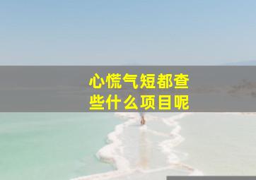 心慌气短都查些什么项目呢