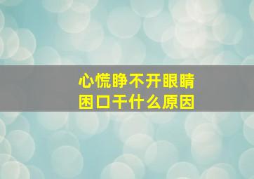 心慌睁不开眼睛困口干什么原因