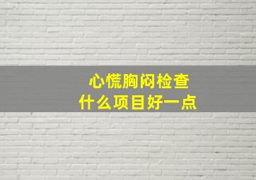 心慌胸闷检查什么项目好一点