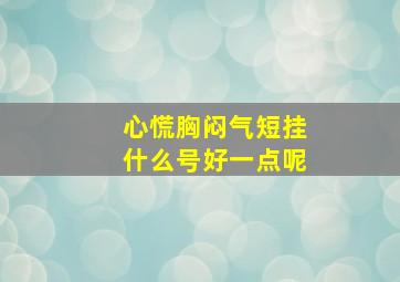 心慌胸闷气短挂什么号好一点呢