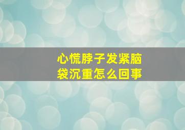 心慌脖子发紧脑袋沉重怎么回事