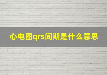 心电图qrs间期是什么意思