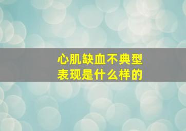 心肌缺血不典型表现是什么样的