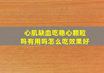 心肌缺血吃稳心颗粒吗有用吗怎么吃效果好