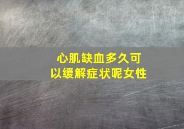 心肌缺血多久可以缓解症状呢女性