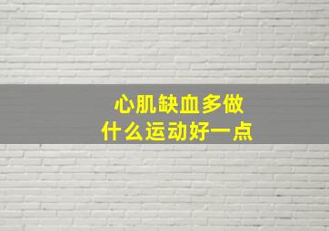 心肌缺血多做什么运动好一点