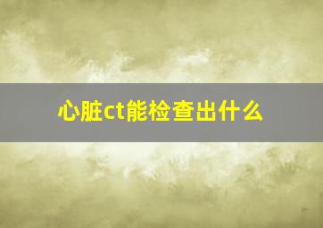 心脏ct能检查出什么