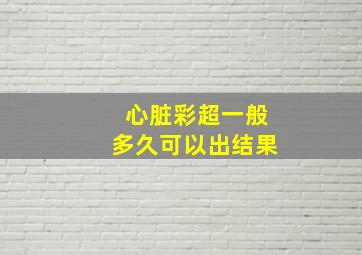 心脏彩超一般多久可以出结果