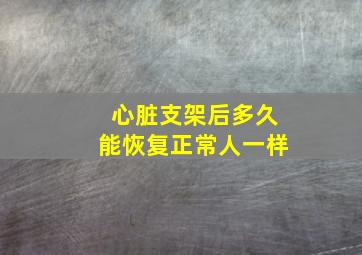 心脏支架后多久能恢复正常人一样