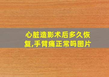 心脏造影术后多久恢复,手臂痛正常吗图片