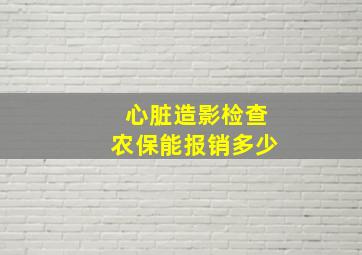 心脏造影检查农保能报销多少