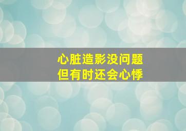 心脏造影没问题但有时还会心悸