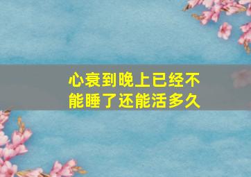 心衰到晚上已经不能睡了还能活多久