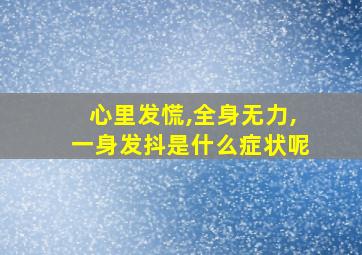 心里发慌,全身无力,一身发抖是什么症状呢