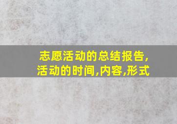 志愿活动的总结报告,活动的时间,内容,形式