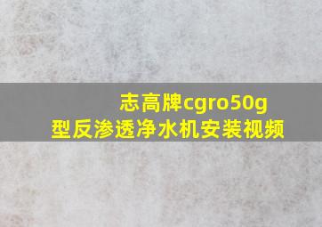 志高牌cgro50g型反渗透净水机安装视频