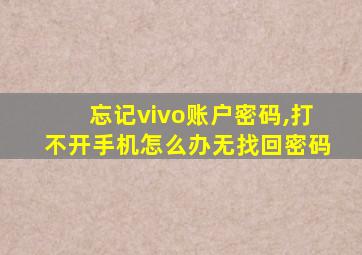 忘记vivo账户密码,打不开手机怎么办无找回密码