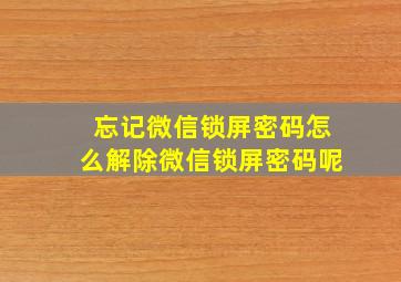 忘记微信锁屏密码怎么解除微信锁屏密码呢