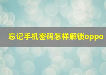 忘记手机密码怎样解锁oppo