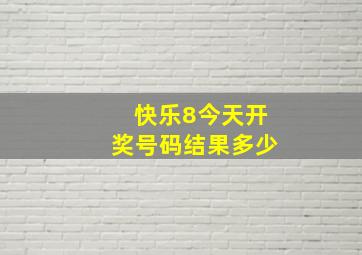 快乐8今天开奖号码结果多少