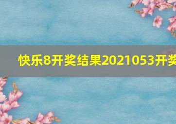 快乐8开奖结果2021053开奖