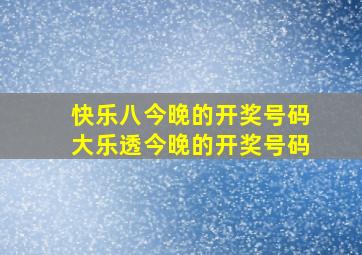 快乐八今晚的开奖号码大乐透今晚的开奖号码