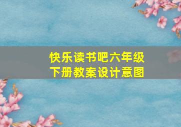 快乐读书吧六年级下册教案设计意图