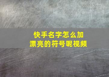 快手名字怎么加漂亮的符号呢视频