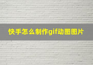 快手怎么制作gif动图图片