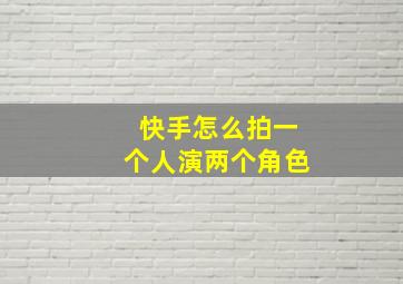 快手怎么拍一个人演两个角色