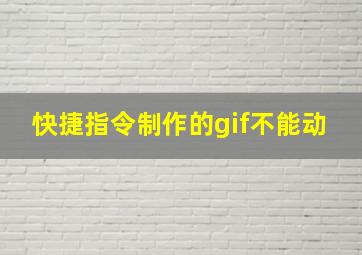 快捷指令制作的gif不能动