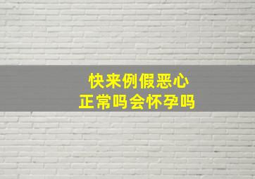 快来例假恶心正常吗会怀孕吗