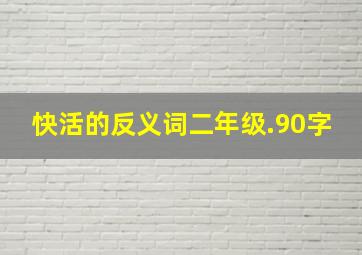 快活的反义词二年级.90字