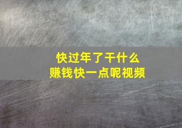 快过年了干什么赚钱快一点呢视频