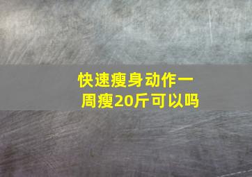 快速瘦身动作一周瘦20斤可以吗