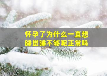 怀孕了为什么一直想睡觉睡不够呢正常吗