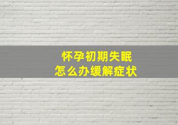 怀孕初期失眠怎么办缓解症状