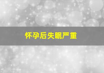 怀孕后失眠严重