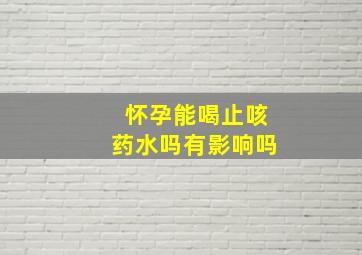 怀孕能喝止咳药水吗有影响吗