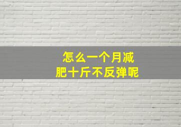 怎么一个月减肥十斤不反弹呢