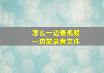 怎么一边录视频一边放录音文件