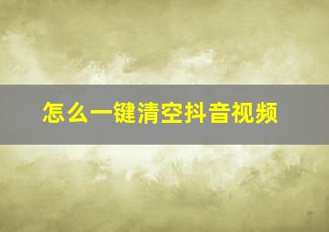 怎么一键清空抖音视频