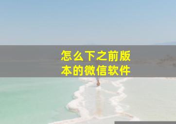 怎么下之前版本的微信软件