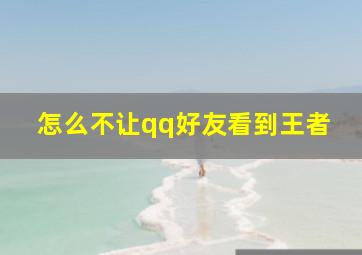 怎么不让qq好友看到王者