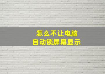 怎么不让电脑自动锁屏幕显示