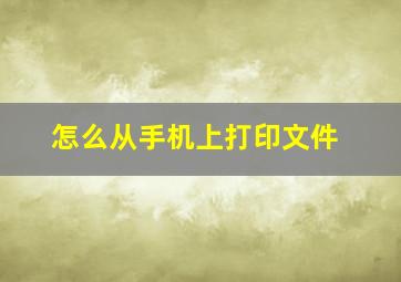 怎么从手机上打印文件