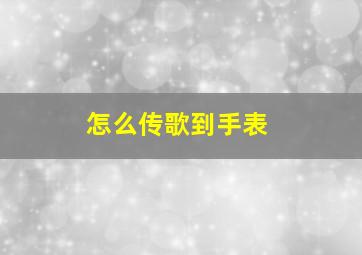 怎么传歌到手表