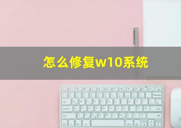 怎么修复w10系统