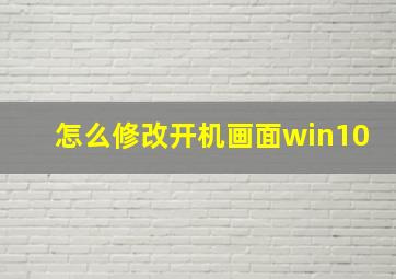 怎么修改开机画面win10