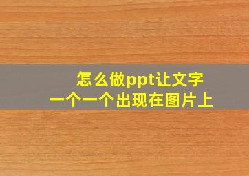 怎么做ppt让文字一个一个出现在图片上